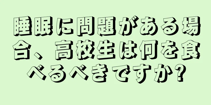 睡眠に問題がある場合、高校生は何を食べるべきですか?