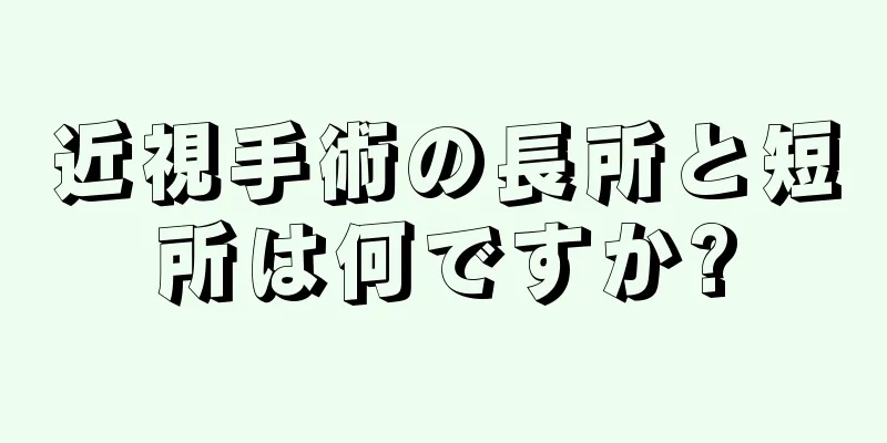 近視手術の長所と短所は何ですか?