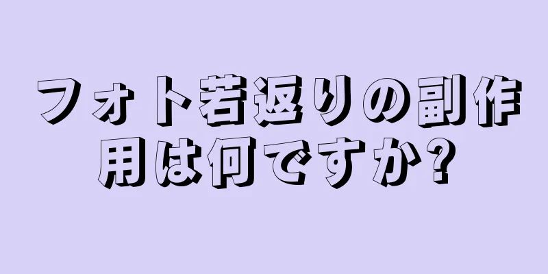 フォト若返りの副作用は何ですか?