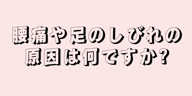 腰痛や足のしびれの原因は何ですか?