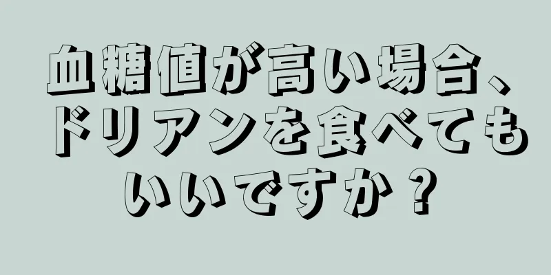 血糖値が高い場合、ドリアンを食べてもいいですか？