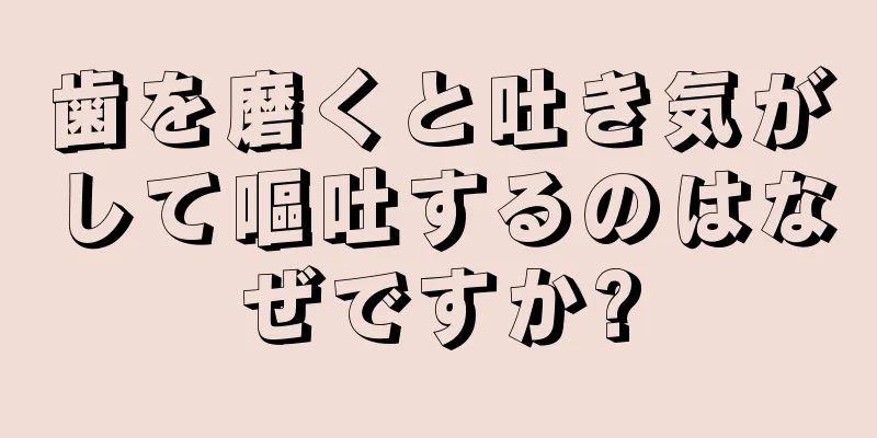 歯を磨くと吐き気がして嘔吐するのはなぜですか?