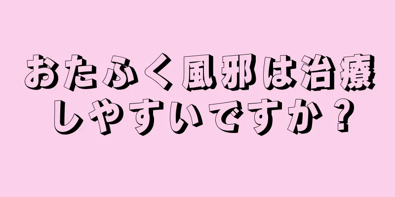 おたふく風邪は治療しやすいですか？