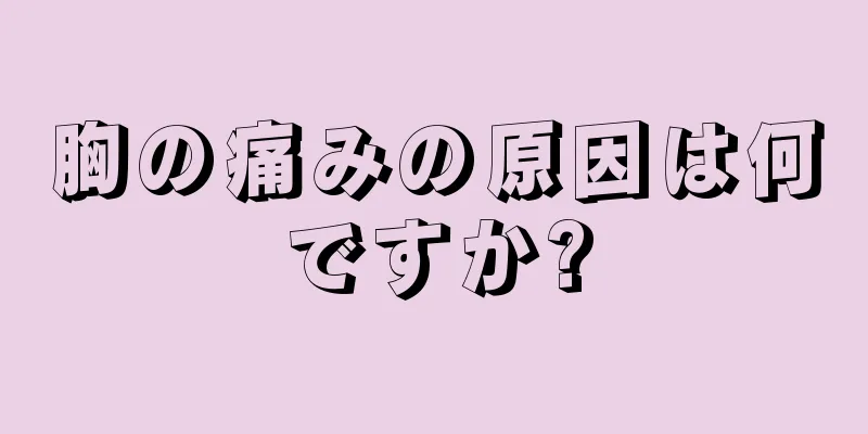 胸の痛みの原因は何ですか?