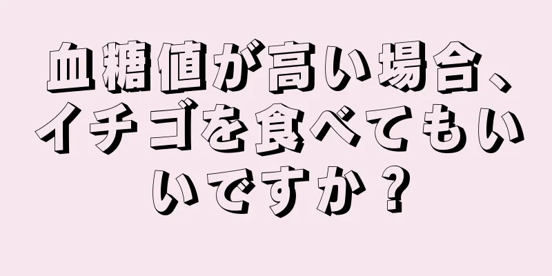 血糖値が高い場合、イチゴを食べてもいいですか？