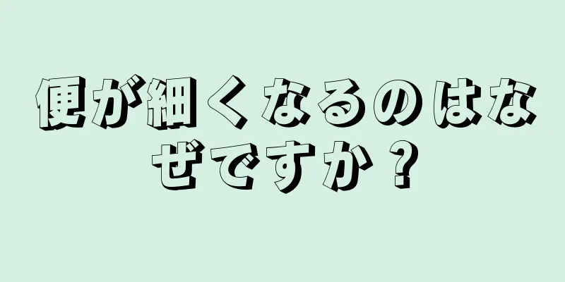 便が細くなるのはなぜですか？