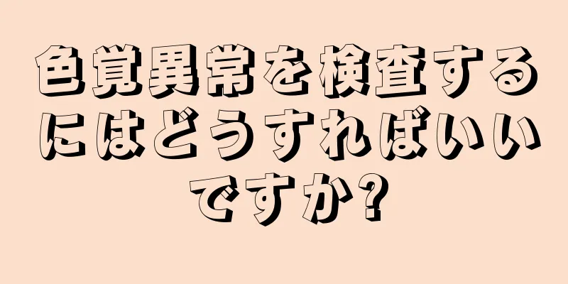 色覚異常を検査するにはどうすればいいですか?