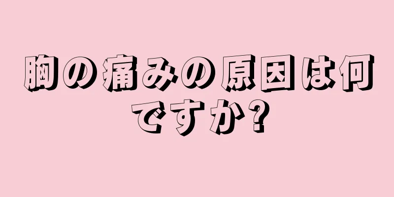 胸の痛みの原因は何ですか?