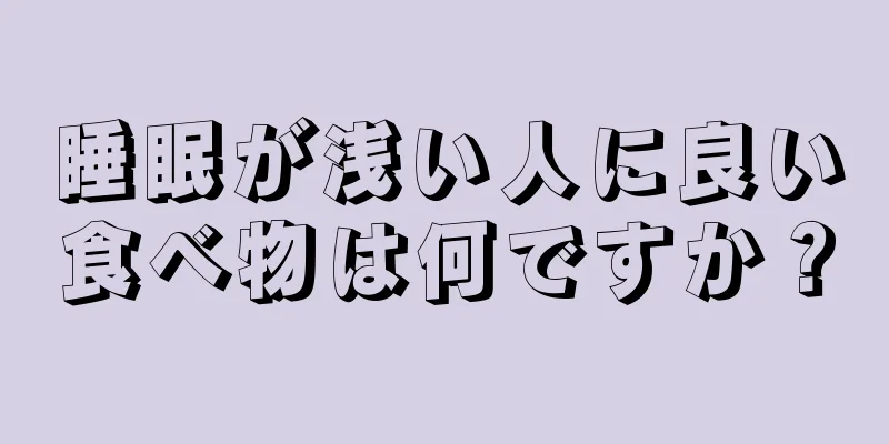 睡眠が浅い人に良い食べ物は何ですか？