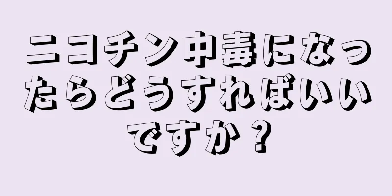 ニコチン中毒になったらどうすればいいですか？