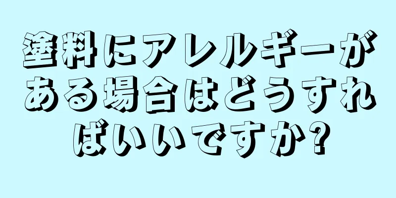 塗料にアレルギーがある場合はどうすればいいですか?