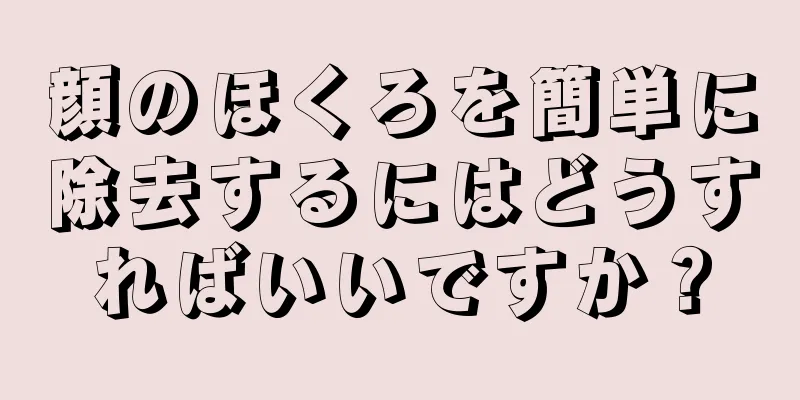 顔のほくろを簡単に除去するにはどうすればいいですか？