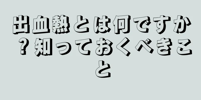 出血熱とは何ですか？知っておくべきこと