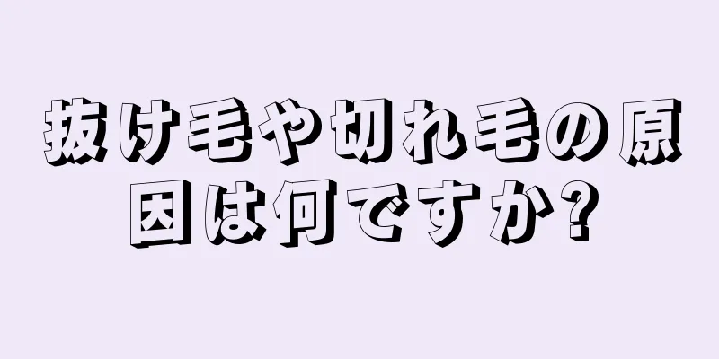 抜け毛や切れ毛の原因は何ですか?