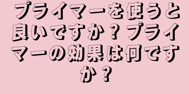 プライマーを使うと良いですか？プライマーの効果は何ですか？