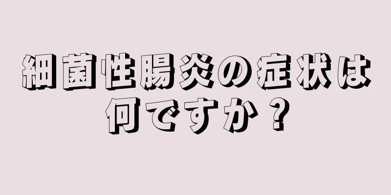 細菌性腸炎の症状は何ですか？