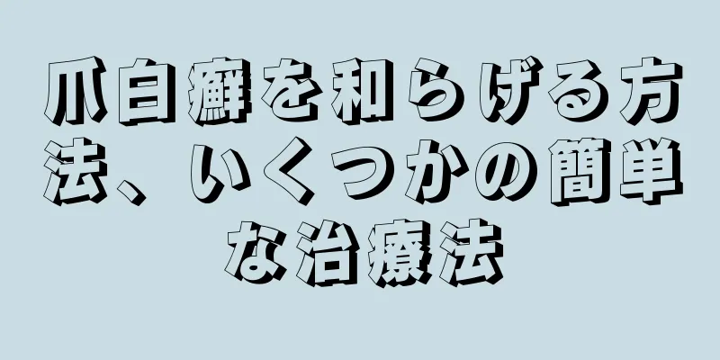 爪白癬を和らげる方法、いくつかの簡単な治療法