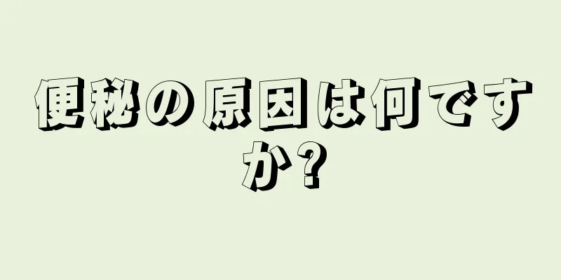 便秘の原因は何ですか?