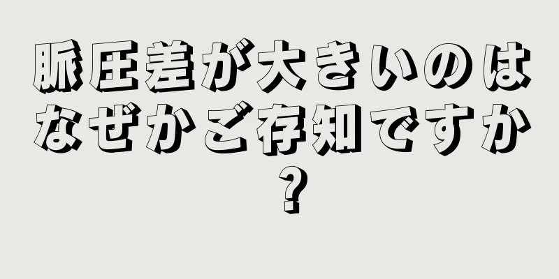 脈圧差が大きいのはなぜかご存知ですか？