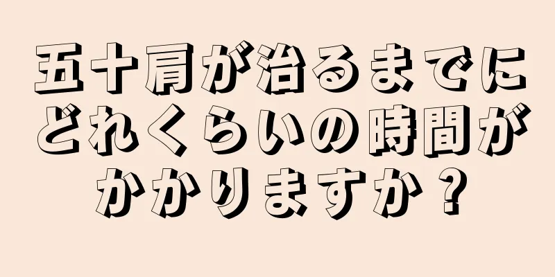 五十肩が治るまでにどれくらいの時間がかかりますか？