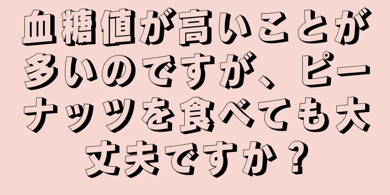 血糖値が高いことが多いのですが、ピーナッツを食べても大丈夫ですか？