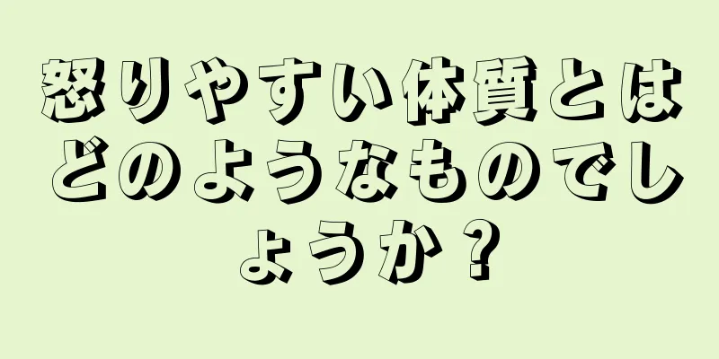 怒りやすい体質とはどのようなものでしょうか？