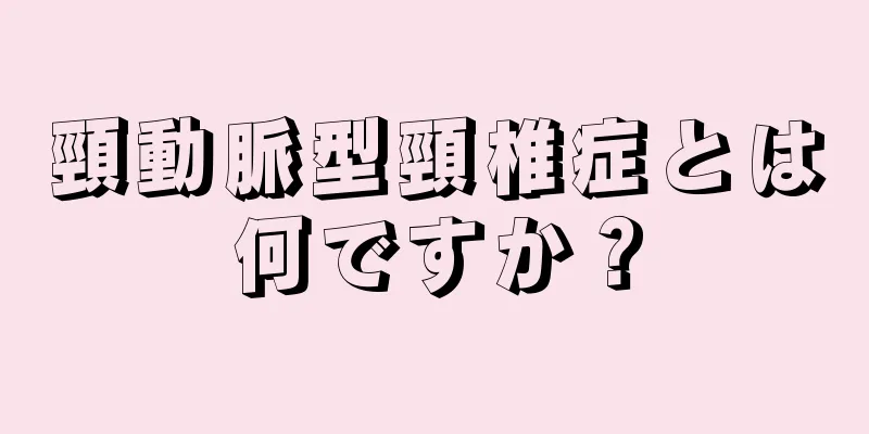 頸動脈型頸椎症とは何ですか？