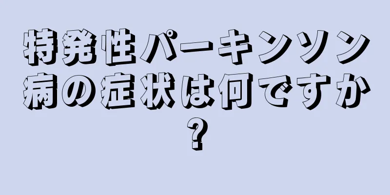 特発性パーキンソン病の症状は何ですか?