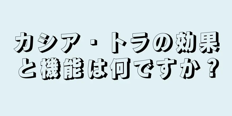 カシア・トラの効果と機能は何ですか？