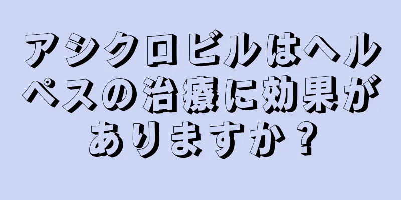 アシクロビルはヘルペスの治療に効果がありますか？