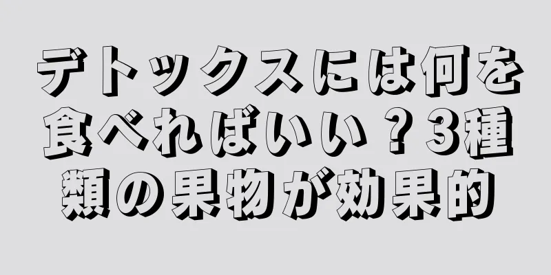 デトックスには何を食べればいい？3種類の果物が効果的