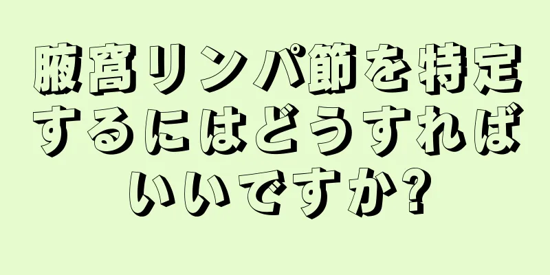 腋窩リンパ節を特定するにはどうすればいいですか?