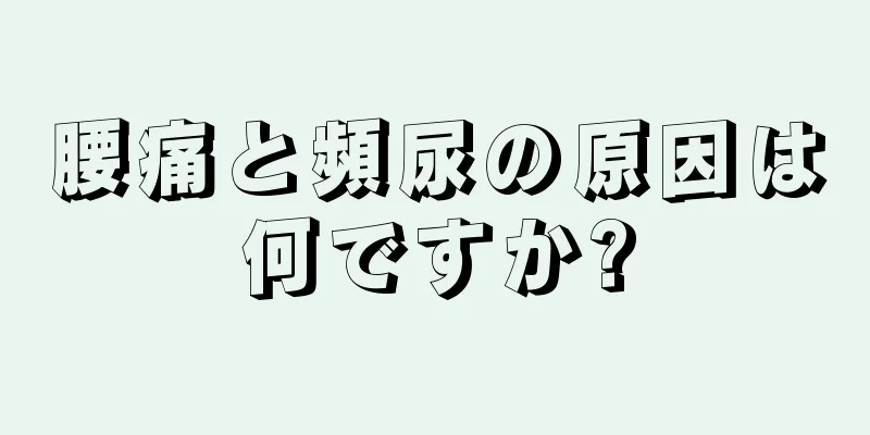 腰痛と頻尿の原因は何ですか?