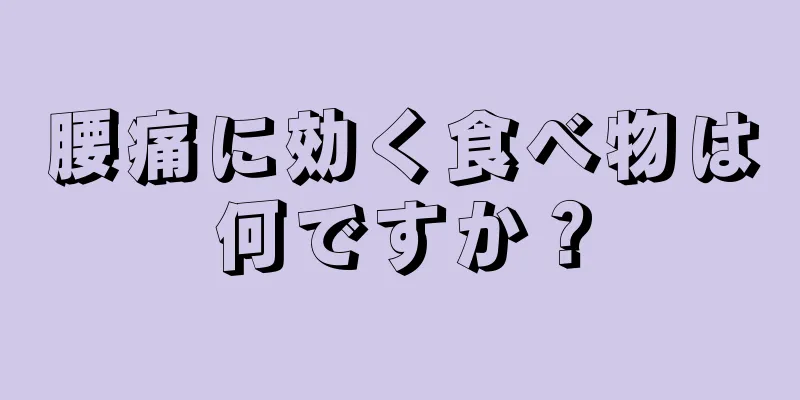 腰痛に効く食べ物は何ですか？