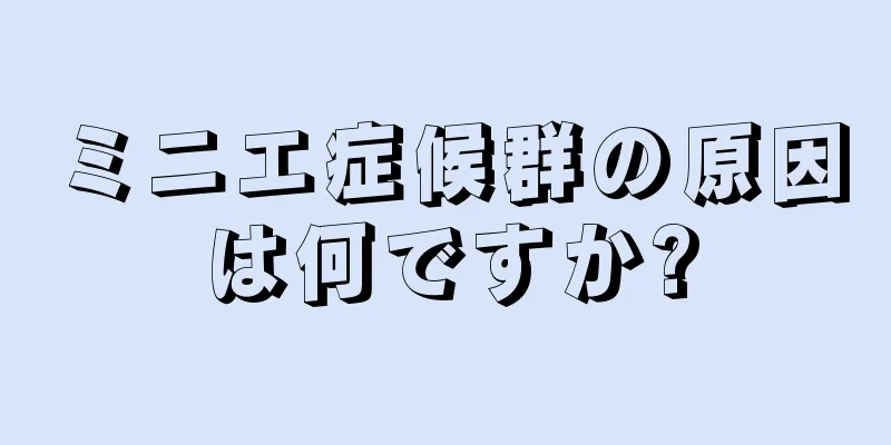 ミニエ症候群の原因は何ですか?