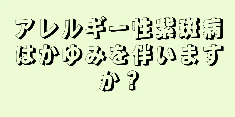 アレルギー性紫斑病はかゆみを伴いますか？