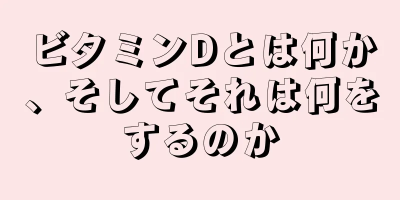 ビタミンDとは何か、そしてそれは何をするのか