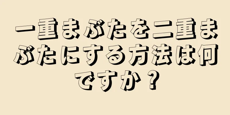 一重まぶたを二重まぶたにする方法は何ですか？