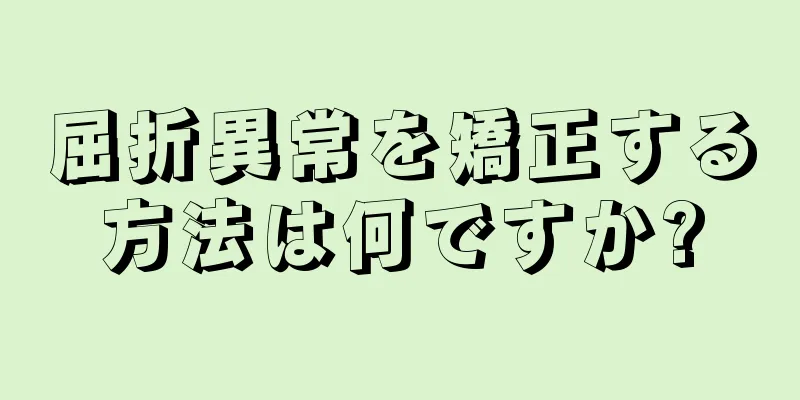 屈折異常を矯正する方法は何ですか?