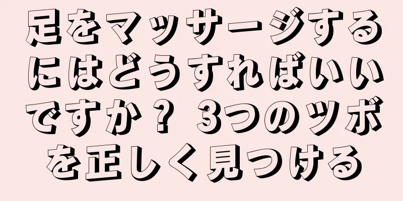 足をマッサージするにはどうすればいいですか？ 3つのツボを正しく見つける