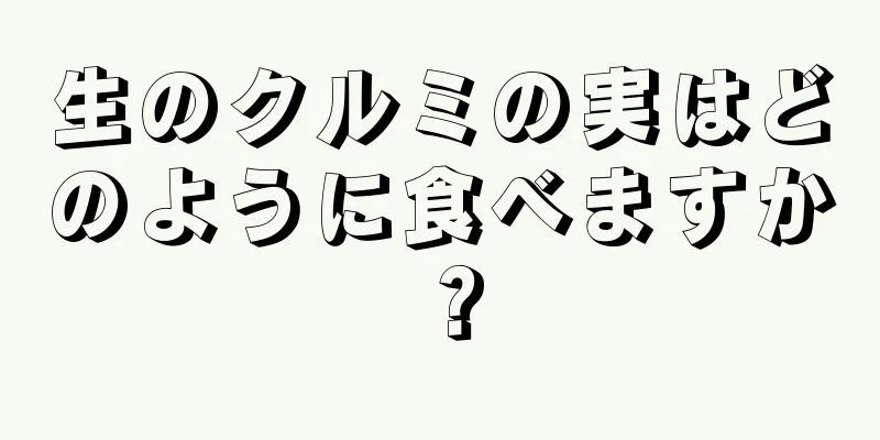 生のクルミの実はどのように食べますか？