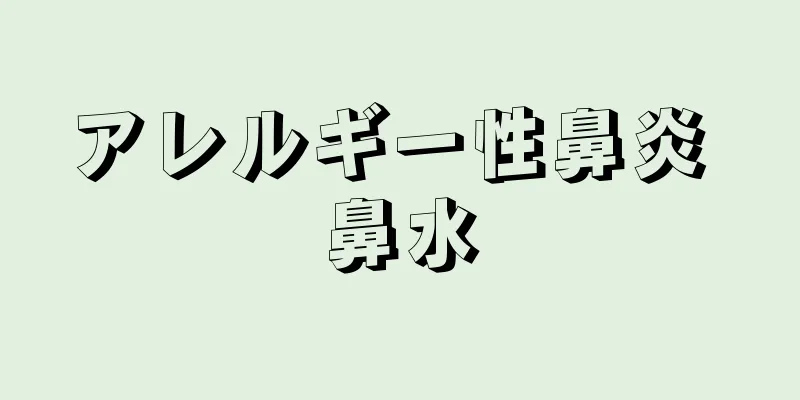 アレルギー性鼻炎 鼻水