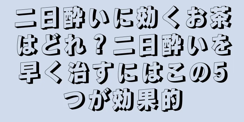 二日酔いに効くお茶はどれ？二日酔いを早く治すにはこの5つが効果的