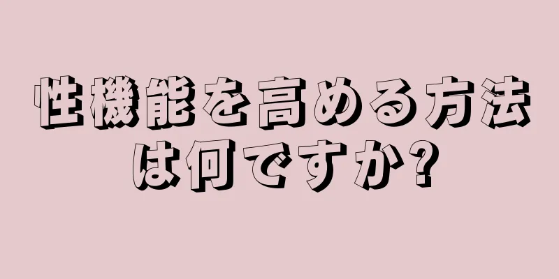 性機能を高める方法は何ですか?