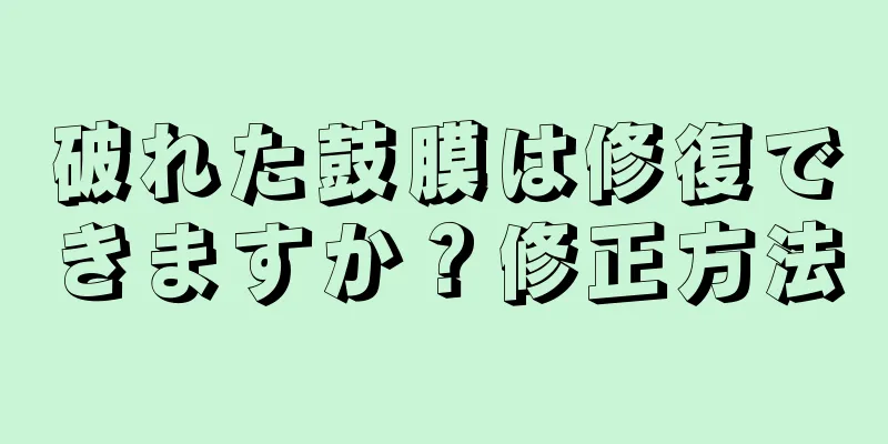 破れた鼓膜は修復できますか？修正方法