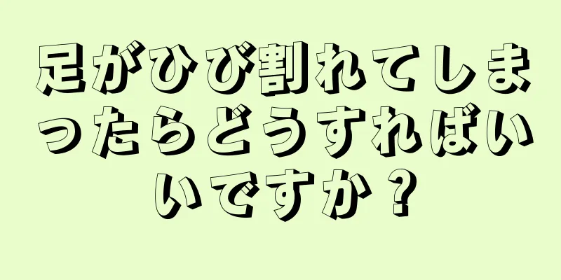 足がひび割れてしまったらどうすればいいですか？