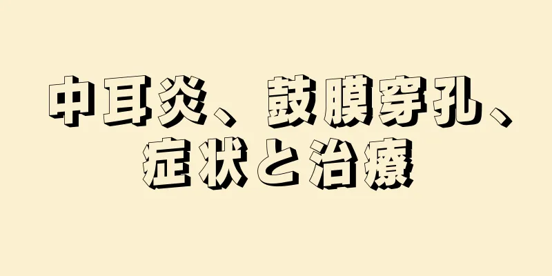 中耳炎、鼓膜穿孔、症状と治療