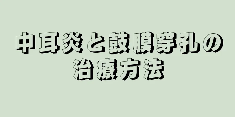 中耳炎と鼓膜穿孔の治療方法