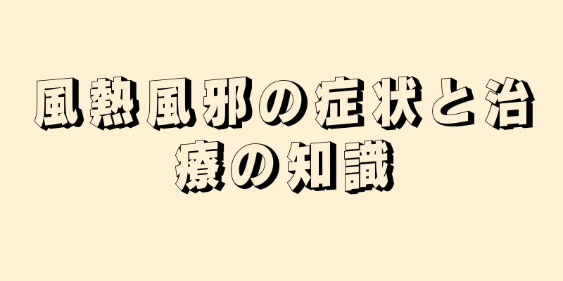 風熱風邪の症状と治療の知識