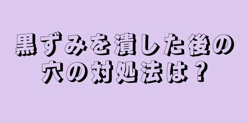 黒ずみを潰した後の穴の対処法は？